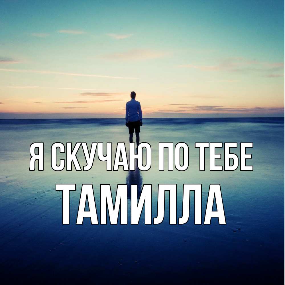 Открытка  с именем. Тамилла, Я скучаю по тебе  