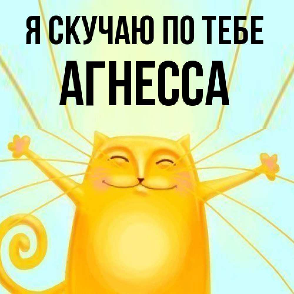 Открытка  с именем. Агнесса, Я скучаю по тебе  