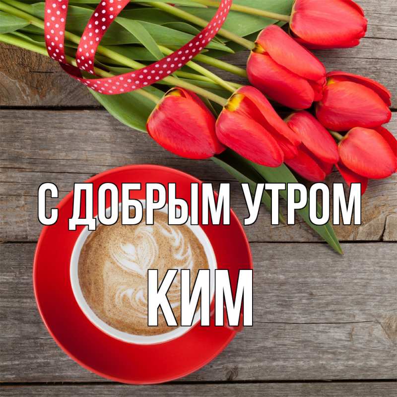 Картинка С добрым утром, Ким