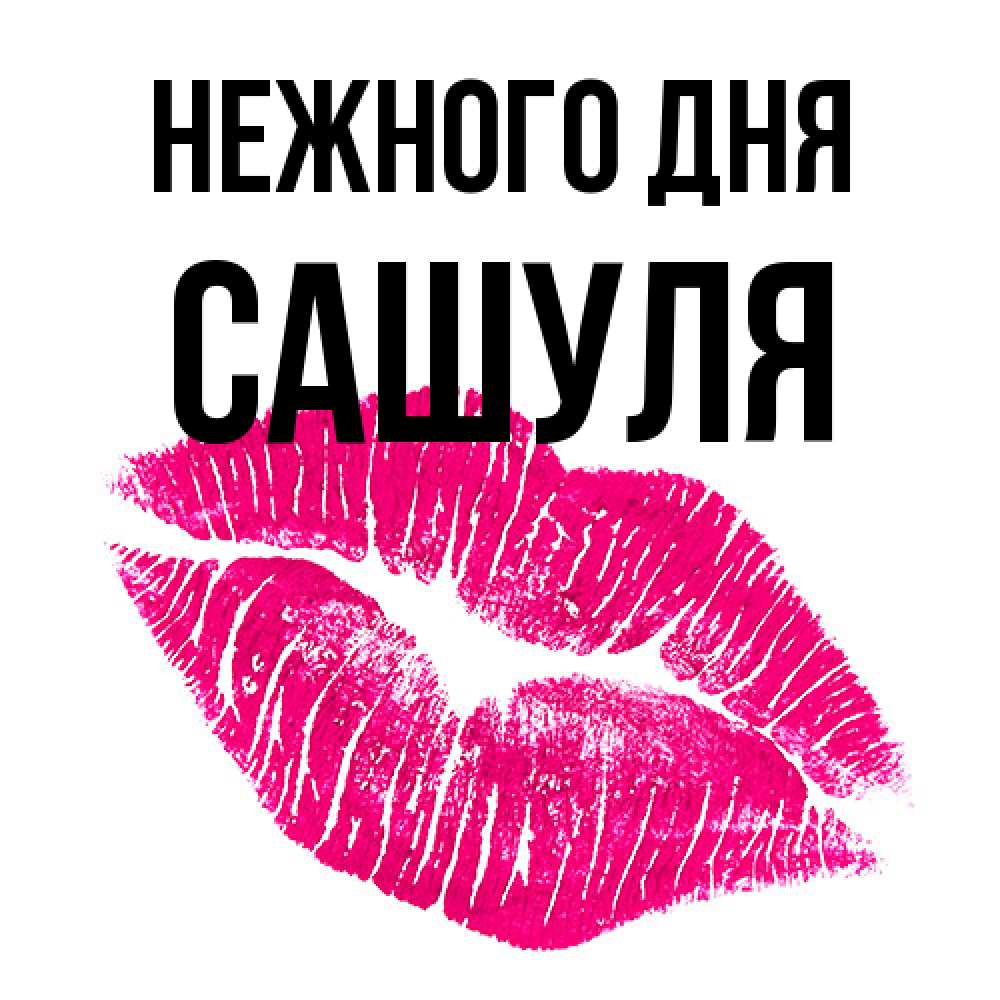 Открытка  с именем. Сашуля, Нежного дня  