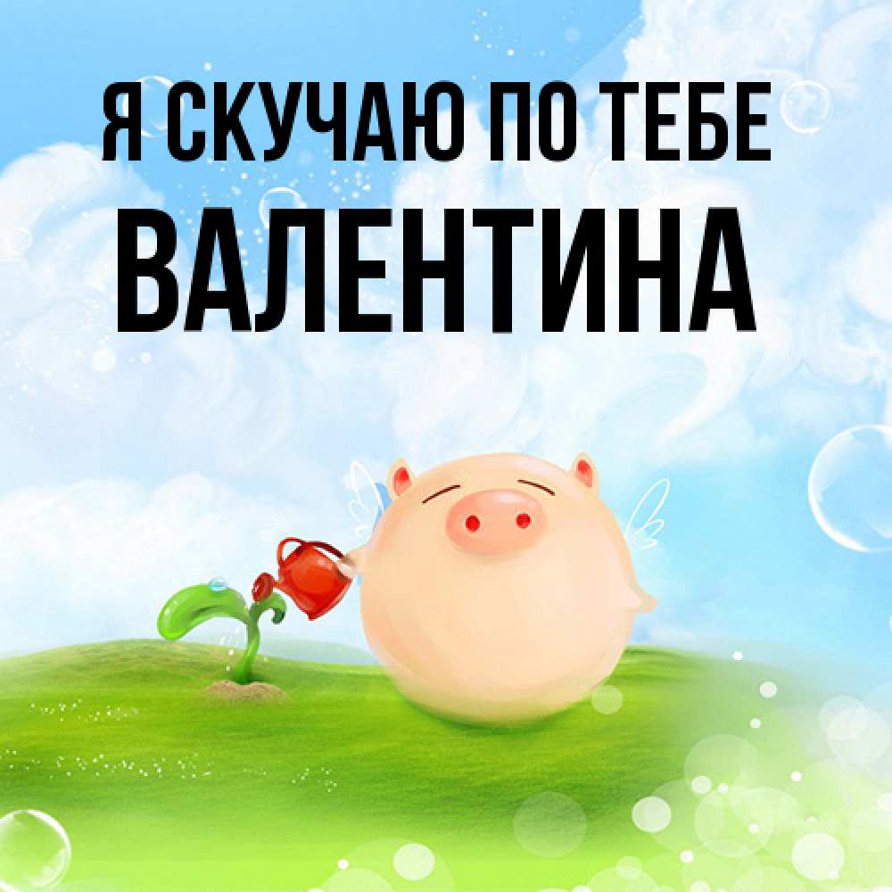 Открытка  с именем. валентина, Я скучаю по тебе  