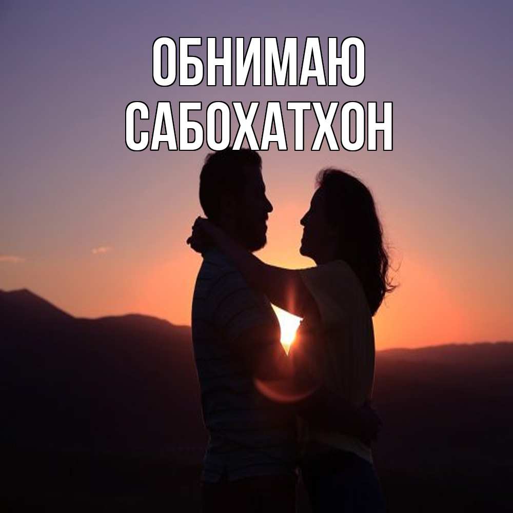 Открытка  с именем. Сабохатхон, Обнимаю  