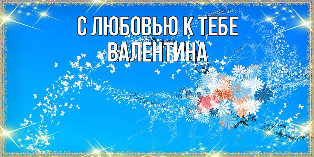 Открытка  с именем. валентина, С любовью к тебе  