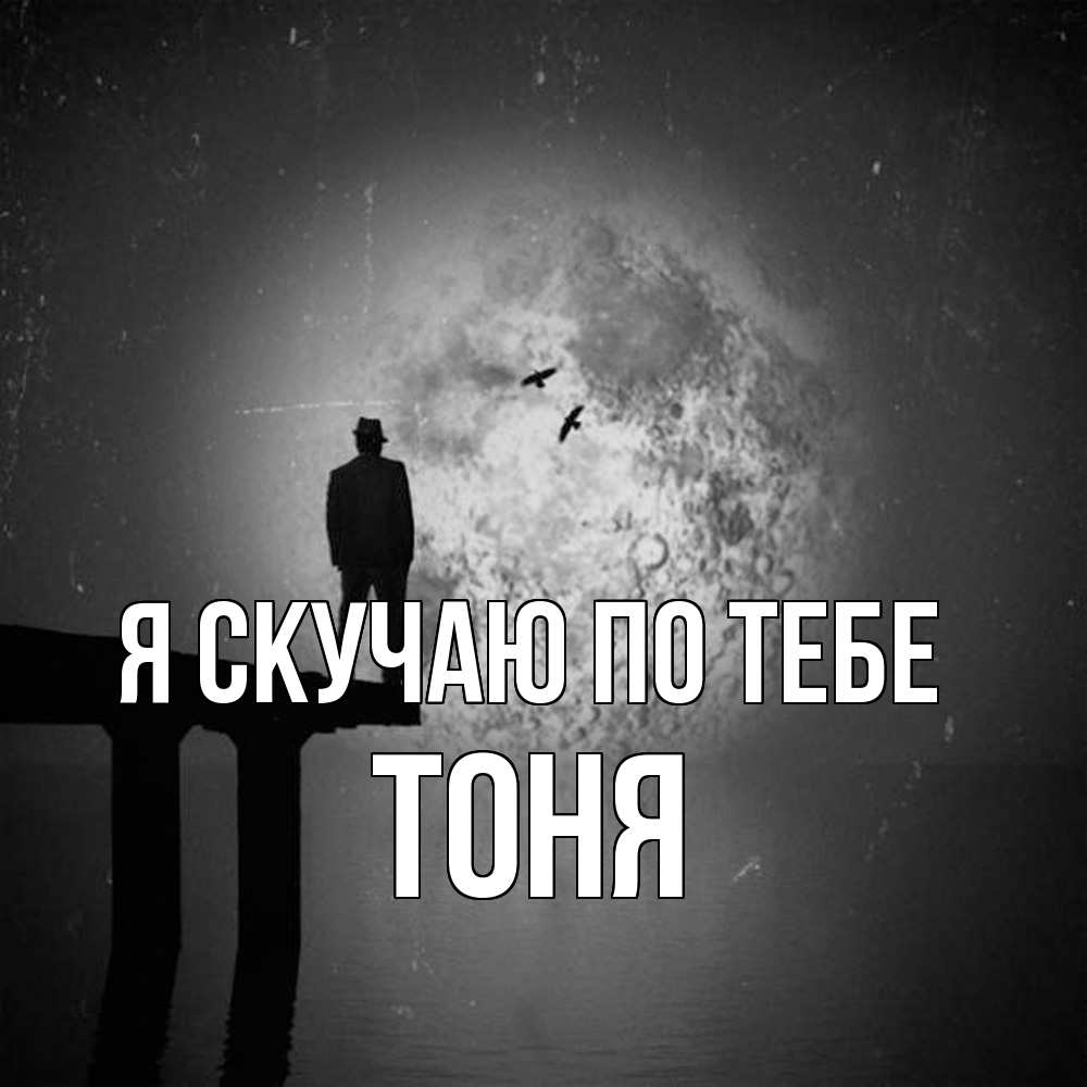 Открытка  с именем. Тоня, Я скучаю по тебе  