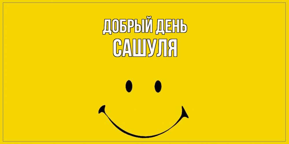 Открытка  с именем. Сашуля, Добрый день  
