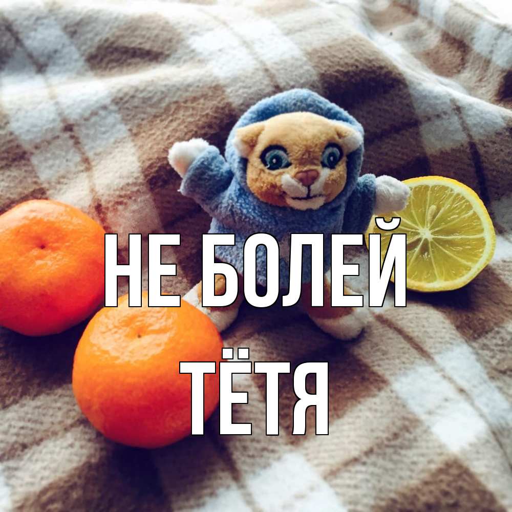 Открытка  с именем. Тётя, Не болей  