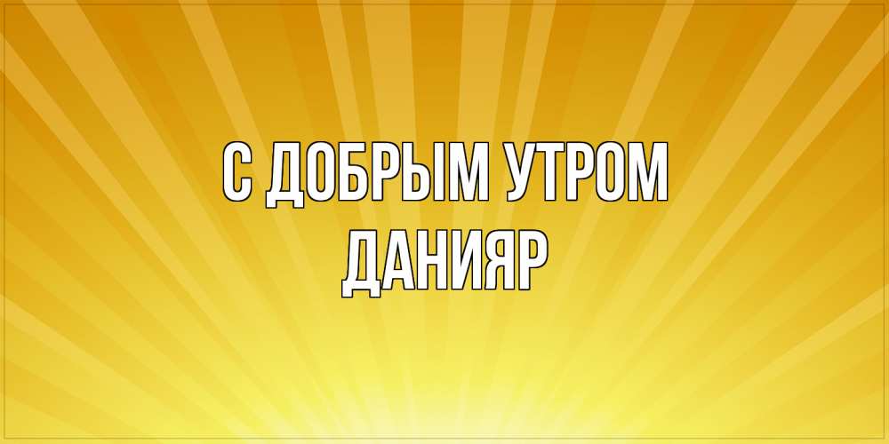 Открытка  с именем. Данияр, С добрым утром  