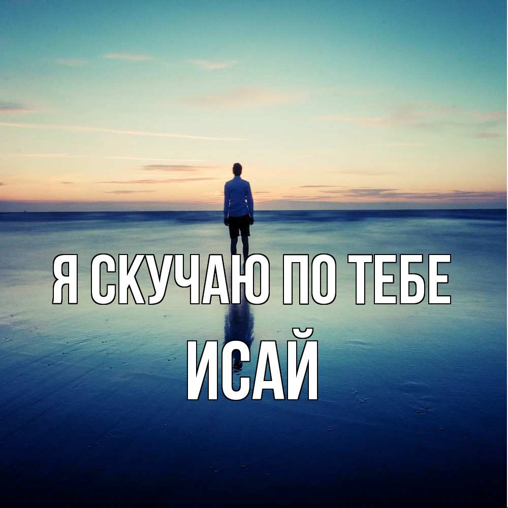 Открытка  с именем. Исай, Я скучаю по тебе  