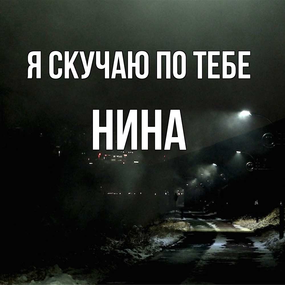 Открытка  с именем. Нина, Я скучаю по тебе  