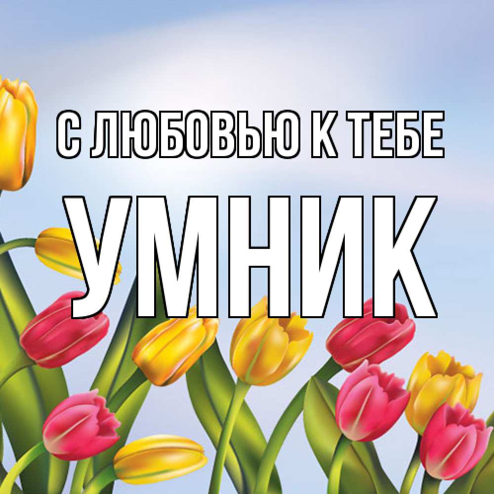 Открытка  с именем. Умник, С любовью к тебе  