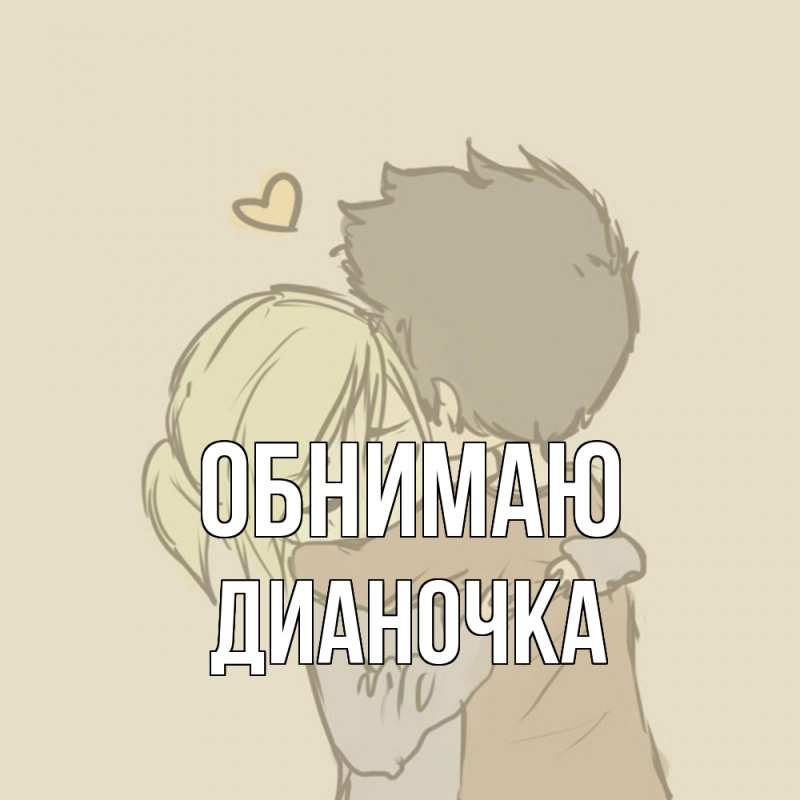 Открытка с именем, Дианочка, Обнимаю