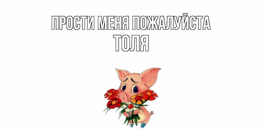 Открытка  с именем. ТОЛЯ, Прости меня пожалуйста  