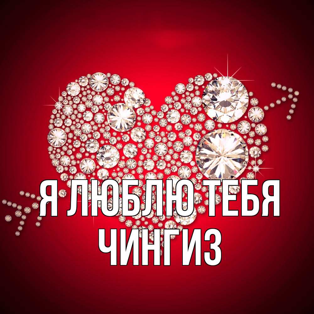 Открытка  с именем. Чингиз, Я люблю тебя  