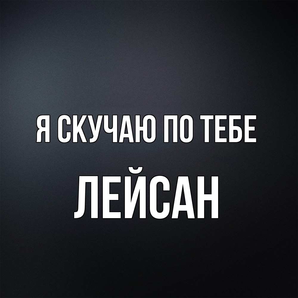 Открытка  с именем. Лейсан, Я скучаю по тебе  
