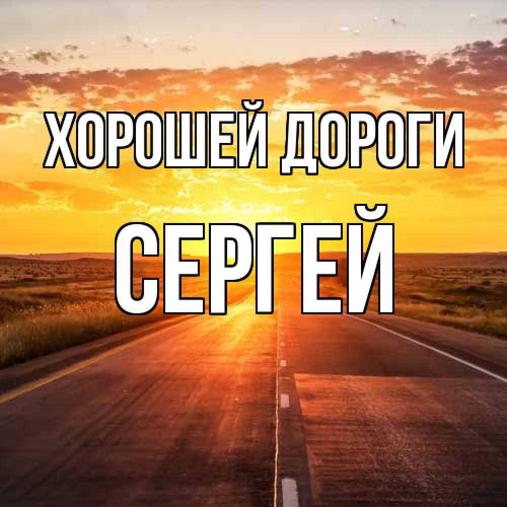 Открытка  с именем. Сергей, Хорошей дороги  