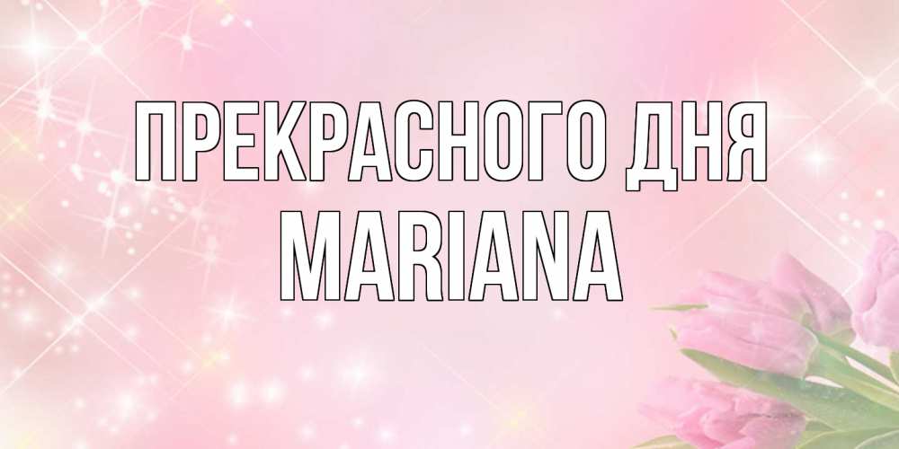 Открытка  с именем. mariana, Прекрасного дня  