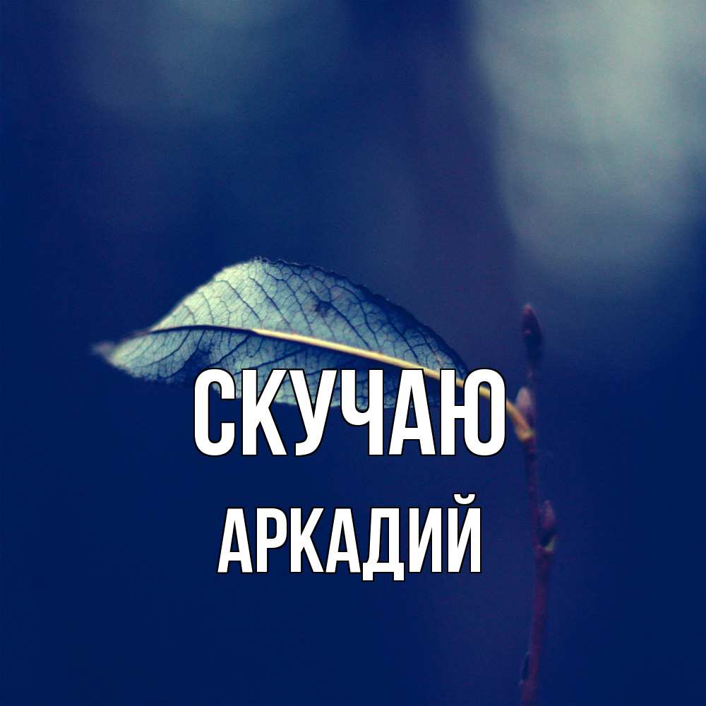 Открытка  с именем. Аркадий, Скучаю  