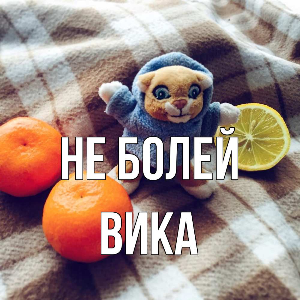 Открытка  с именем. Вика, Не болей  