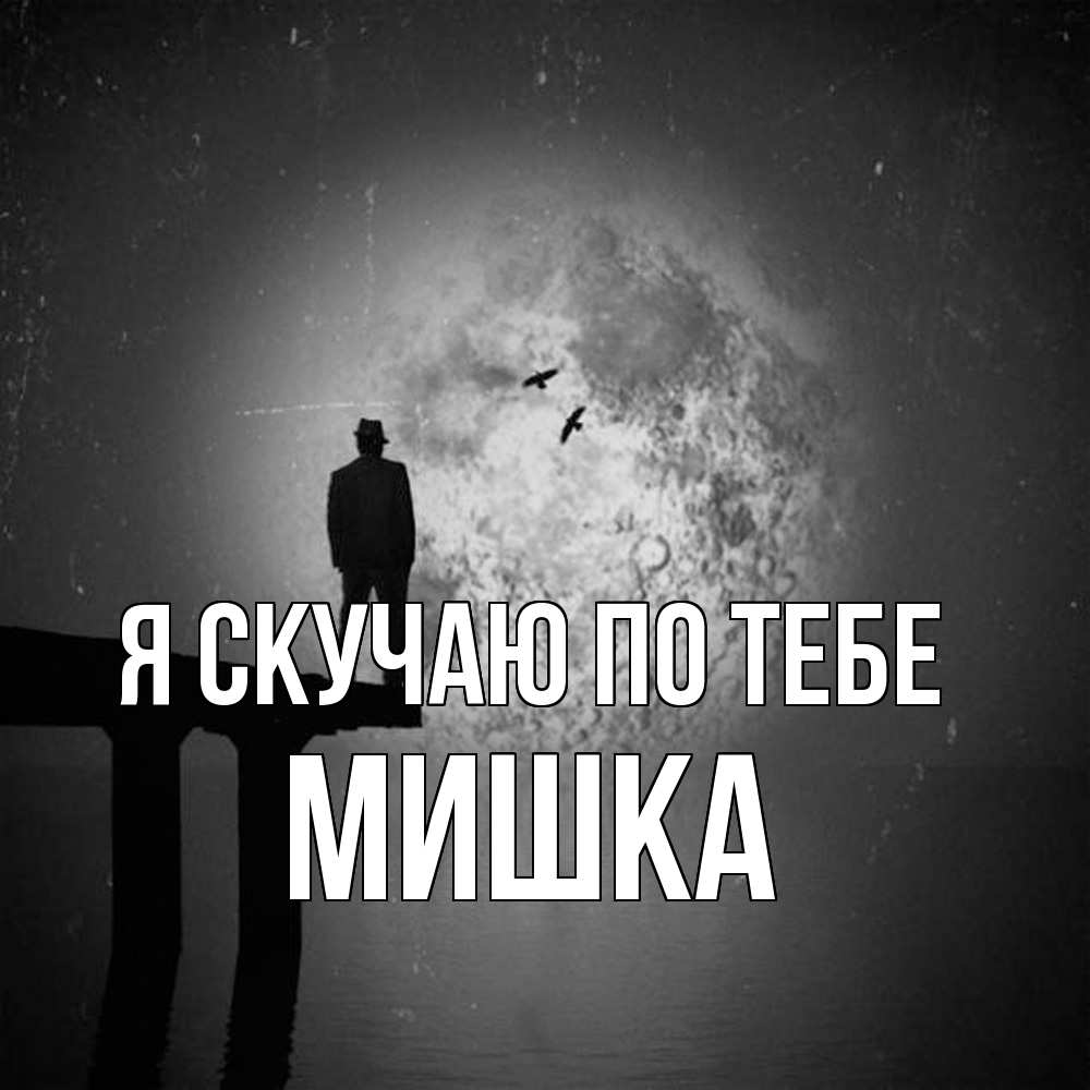 Открытка  с именем. Мишка, Я скучаю по тебе  