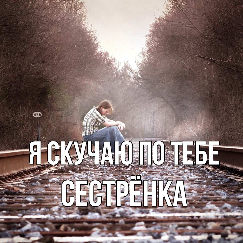 Открытка  с именем. Сестрёнка, Я скучаю по тебе  