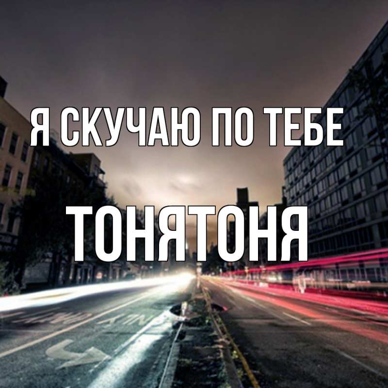 Открытка с именем, Тонятоня, Я скучаю по тебе