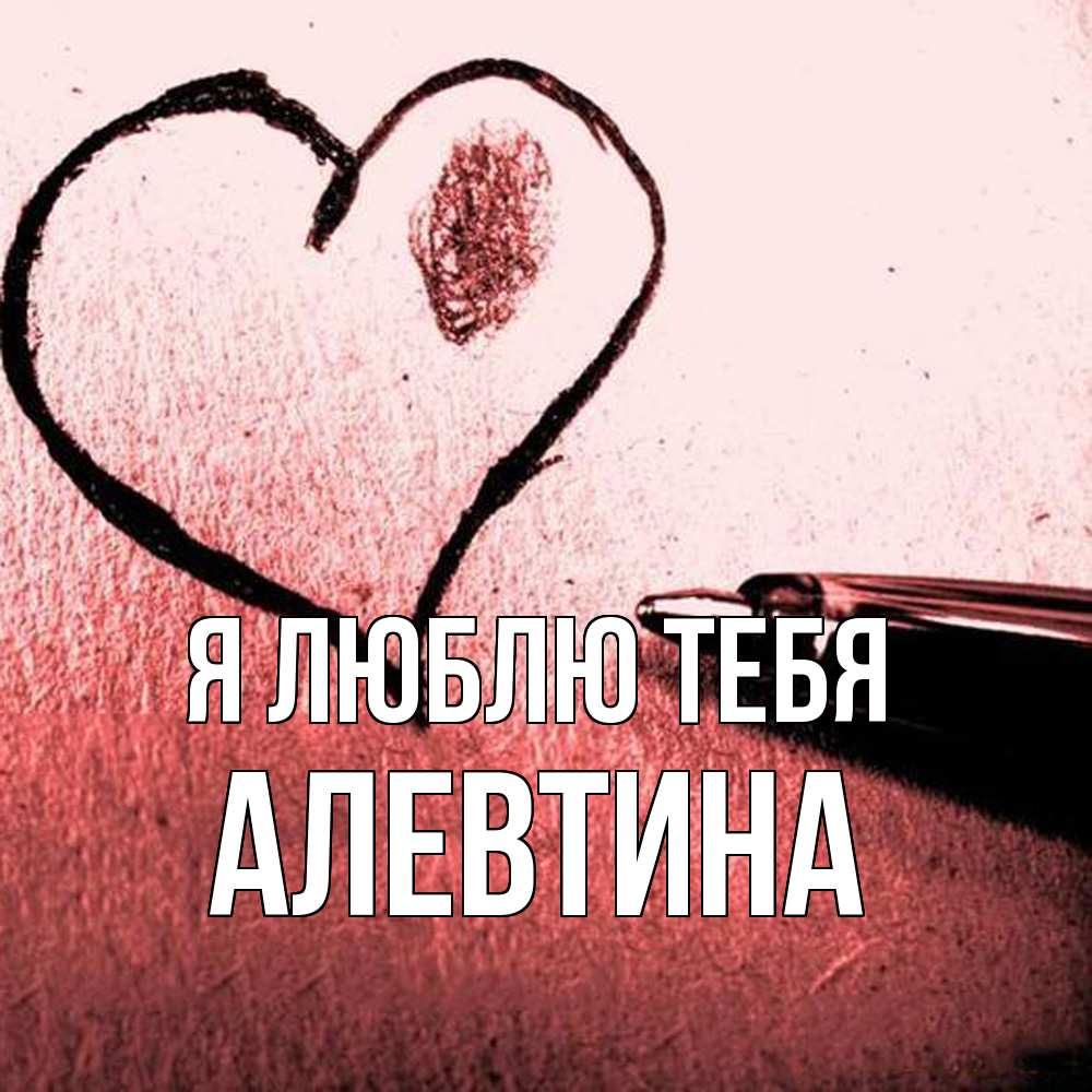 Открытка  с именем. Алевтина, Я люблю тебя  