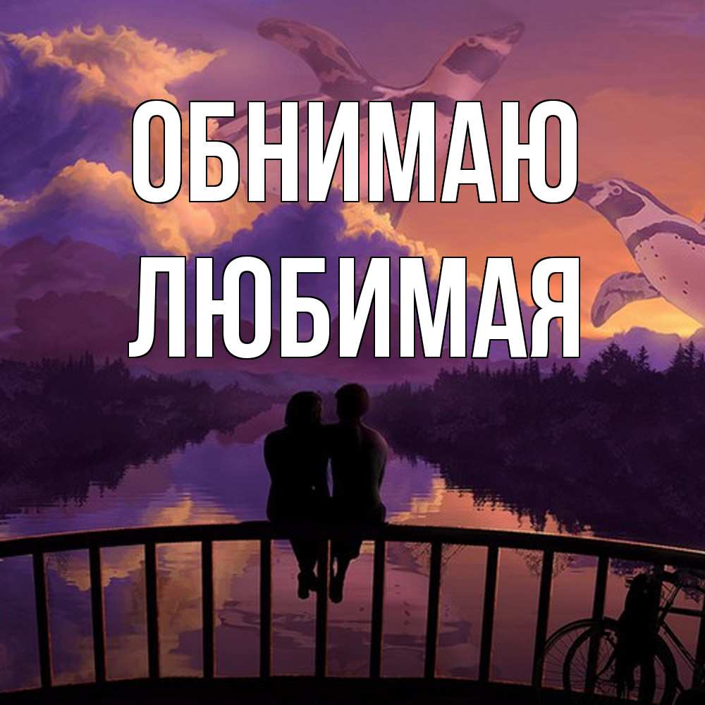 Открытка  с именем. Любимая, Обнимаю  