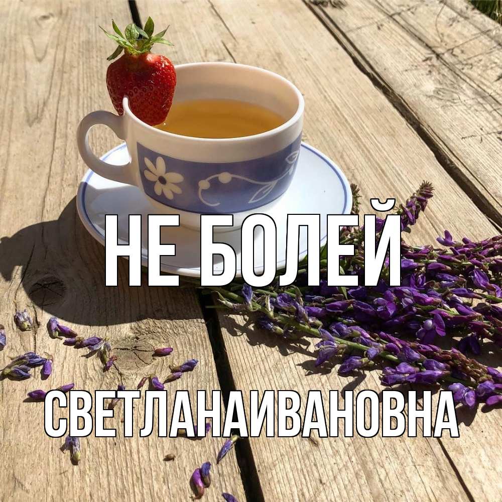 Открытка  с именем. Светланаивановна, Не болей  