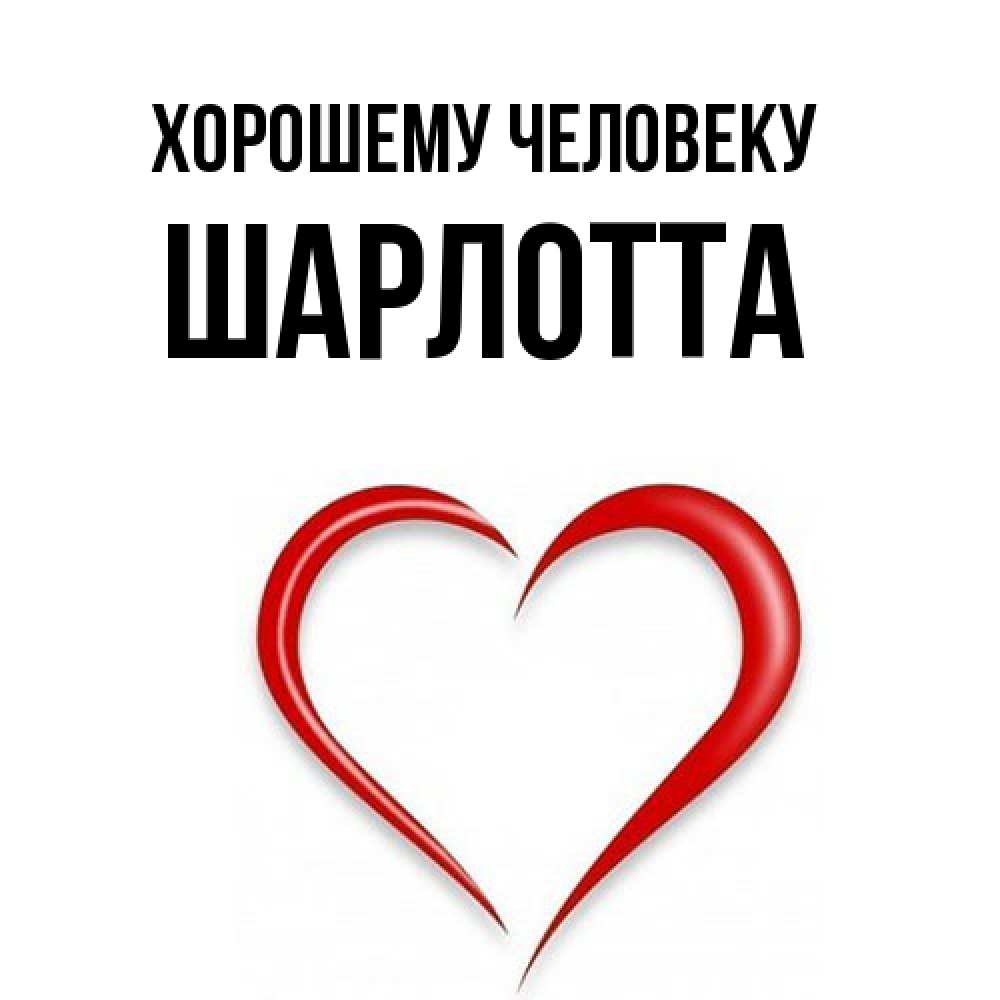 Открытка  с именем. Шарлотта, Хорошему человеку  
