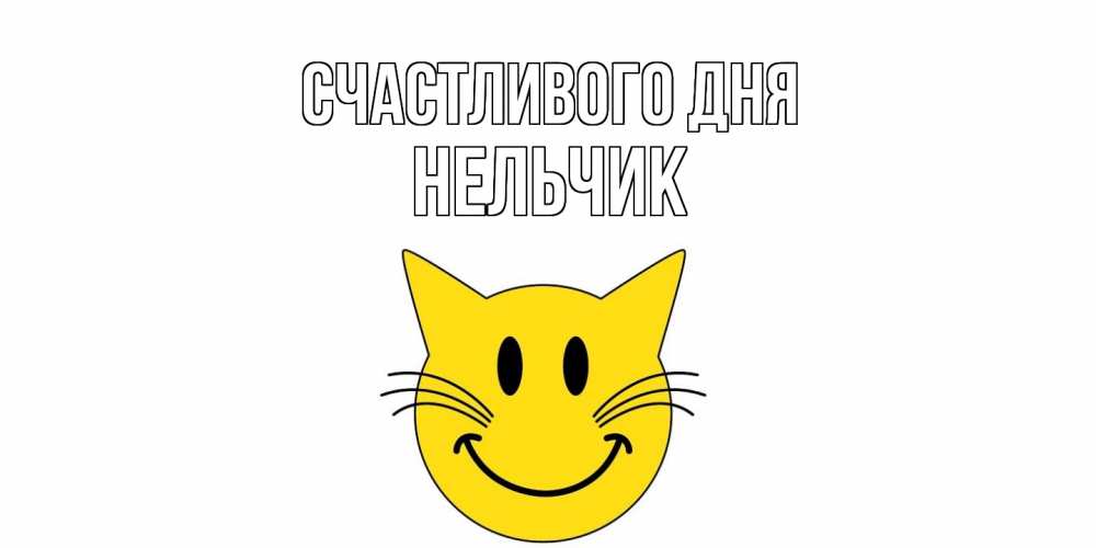 Открытка  с именем. Нельчик, Счастливого дня  