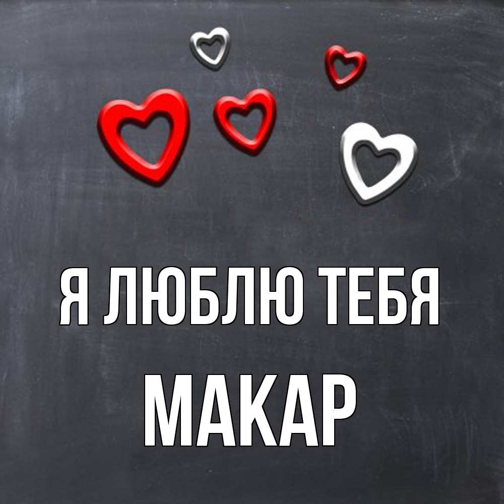 Открытка  с именем. Макар, Я люблю тебя  