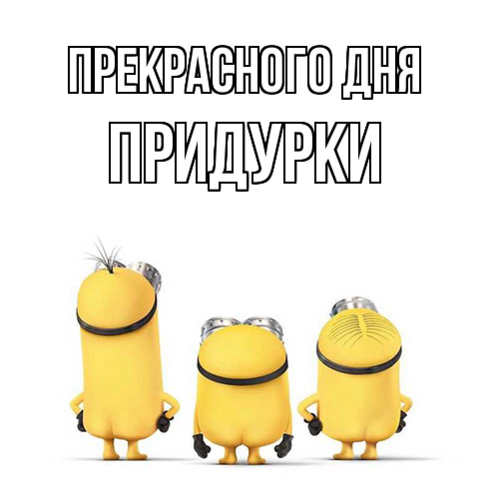 Открытка  с именем. Придурки, Прекрасного дня  