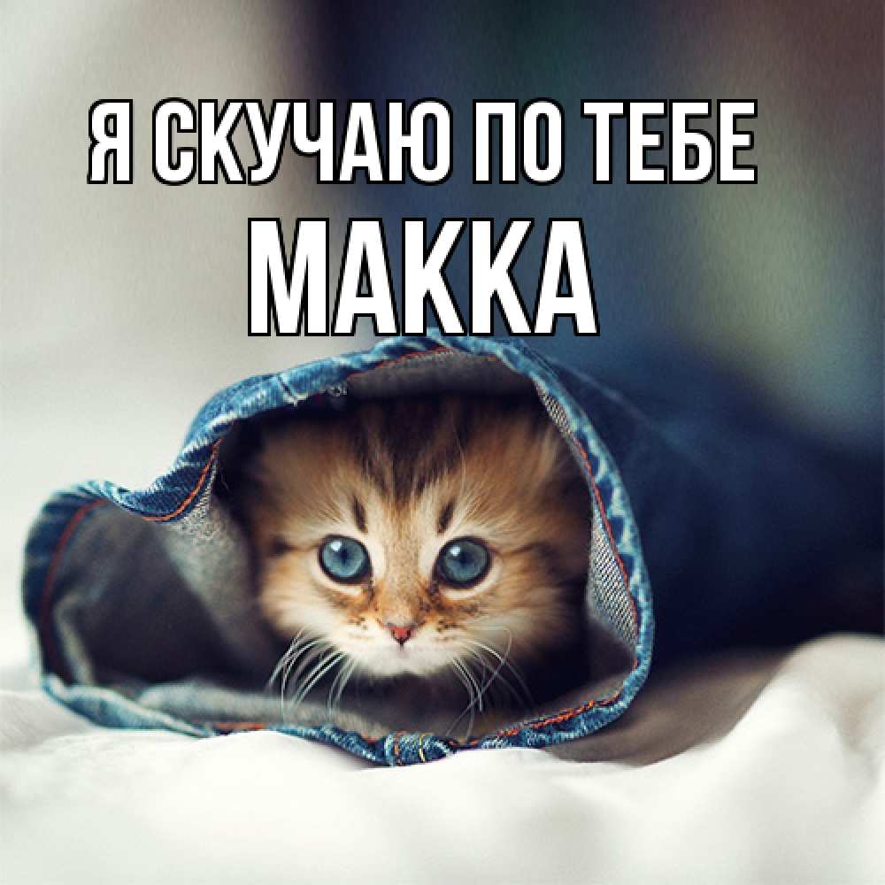 Открытка  с именем. Макка, Я скучаю по тебе  