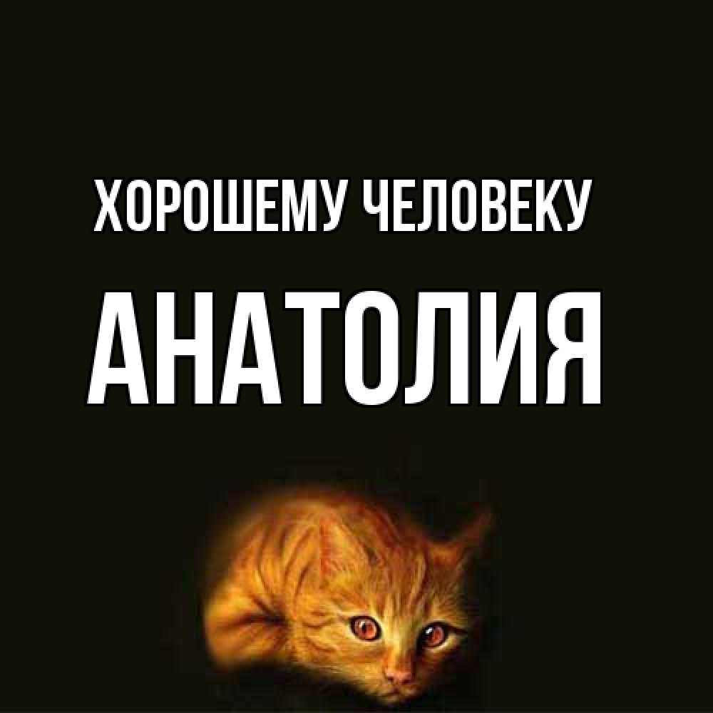 Открытка  с именем. Анатолия, Хорошему человеку  