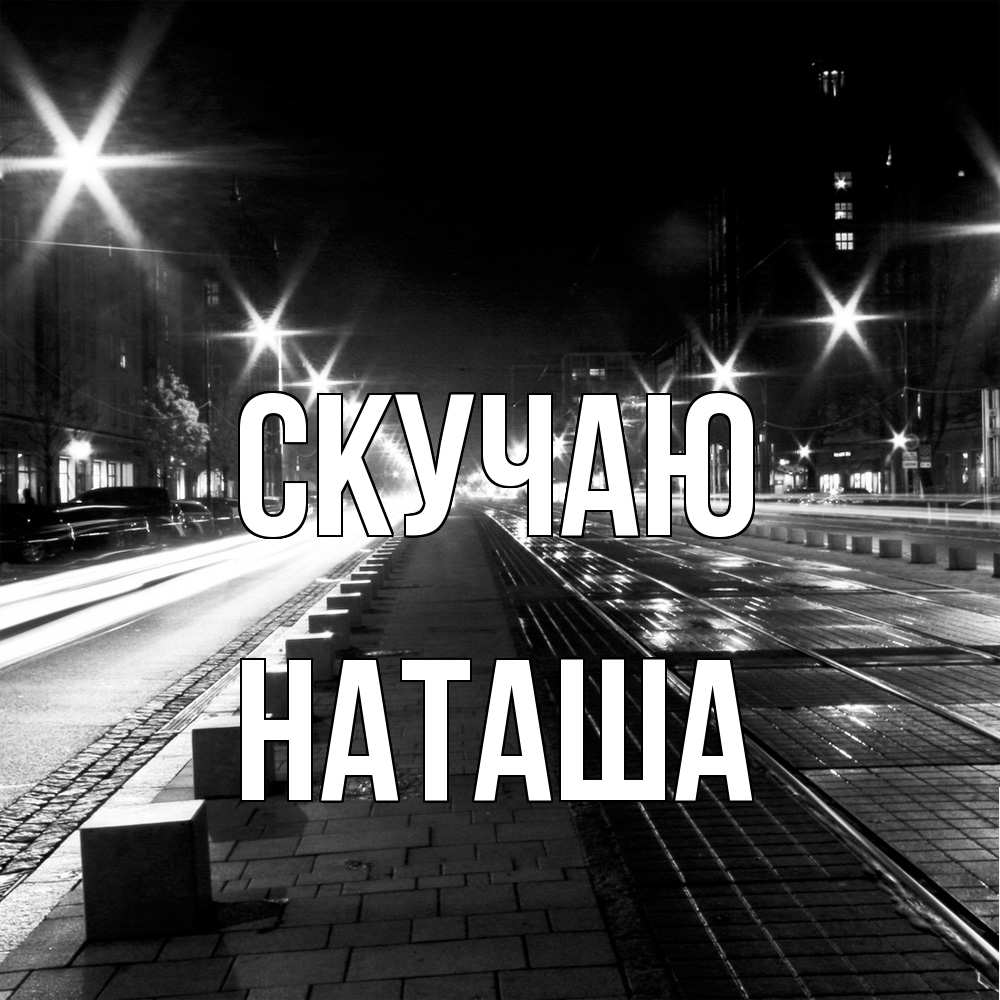 Открытка  с именем. Наташа, Скучаю  