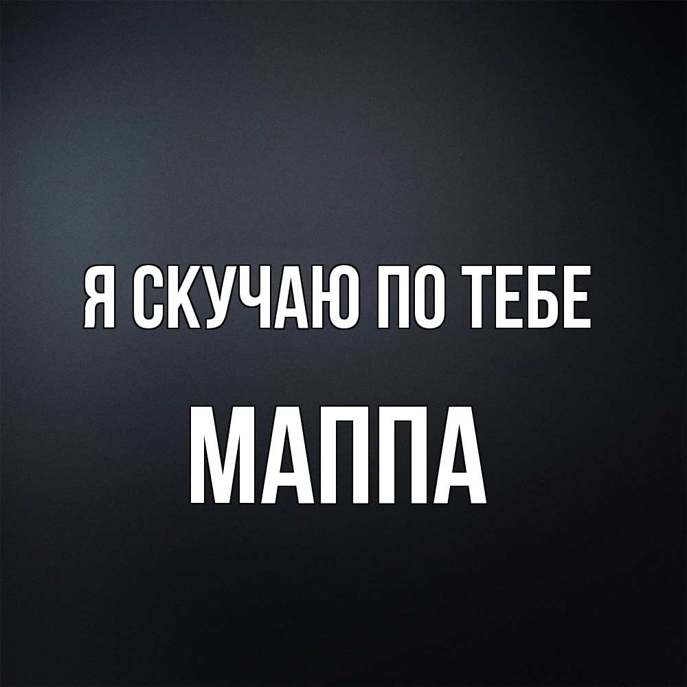 Открытка  с именем. Маппа, Я скучаю по тебе  