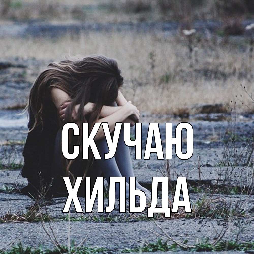 Открытка  с именем. Хильда, Скучаю  