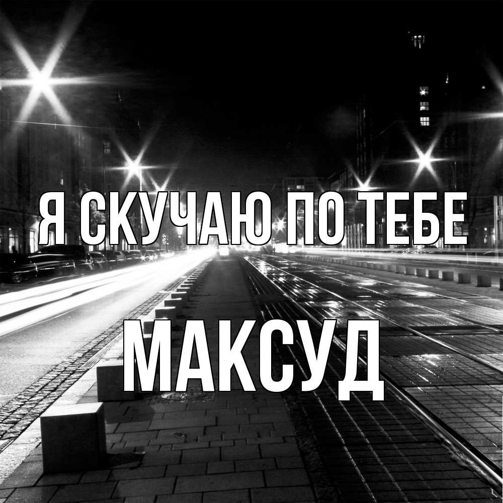 Открытка  с именем. Максуд, Я скучаю по тебе  