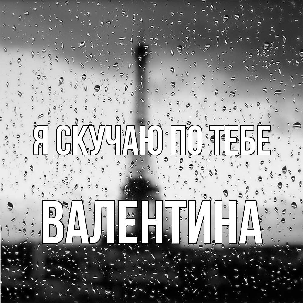 Открытка  с именем. валентина, Я скучаю по тебе  