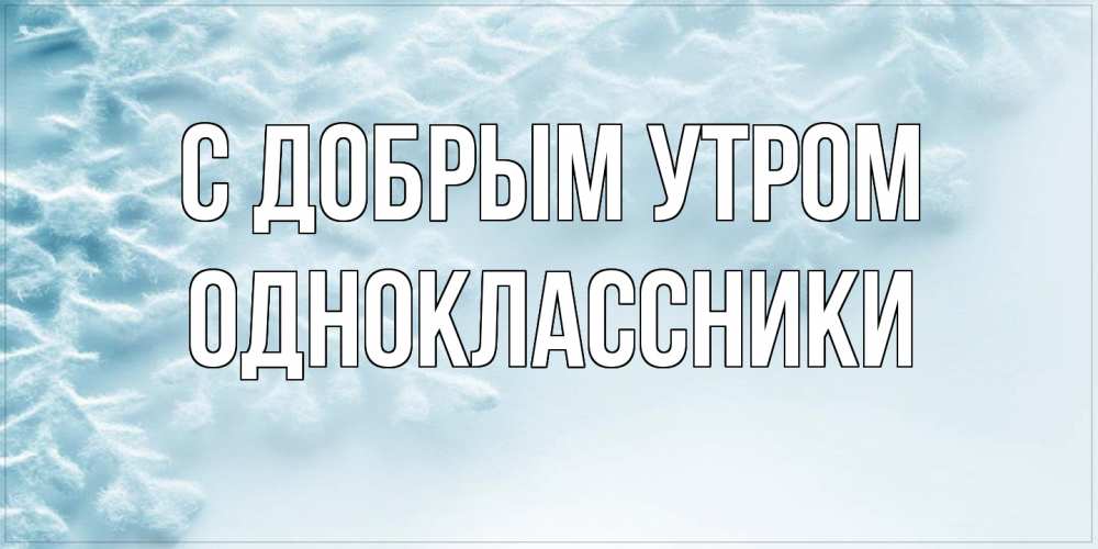 Открытка  с именем. Одноклассники, С добрым утром  
