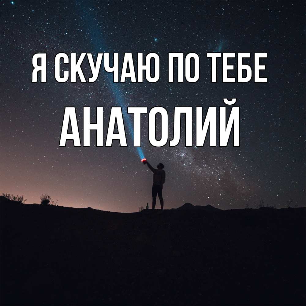 Открытка  с именем. Анатолий, Я скучаю по тебе  