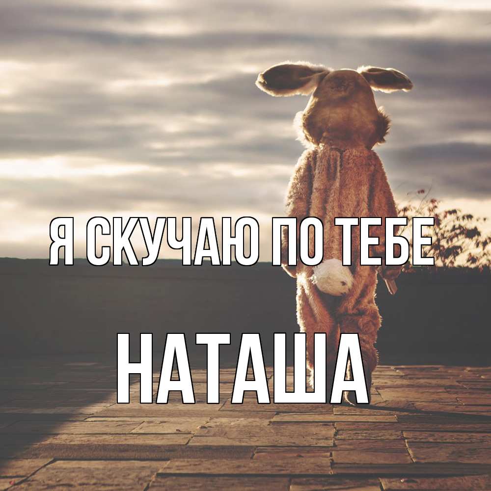 Открытка  с именем. Наташа, Я скучаю по тебе  