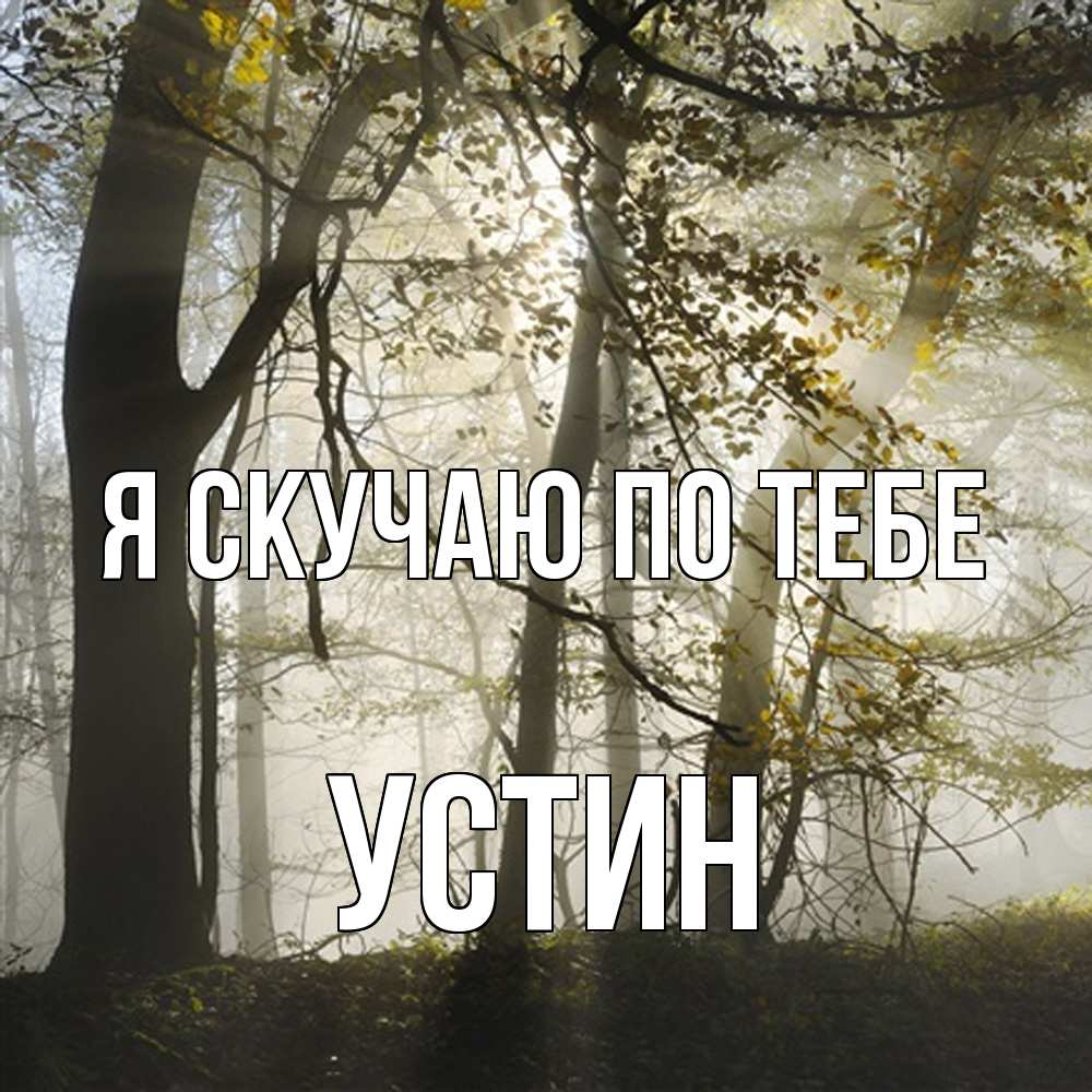 Открытка  с именем. Устин, Я скучаю по тебе  