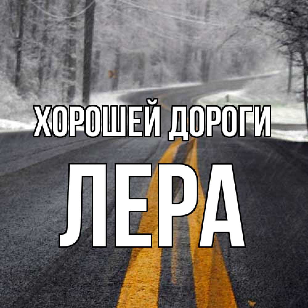 Открытка  с именем. лера, Хорошей дороги  