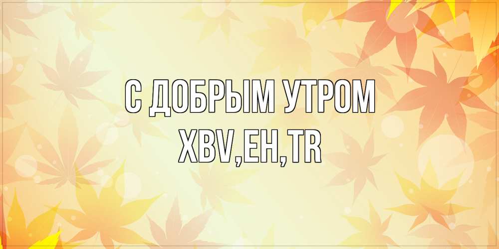 Открытка  с именем. xbv, С добрым утром  