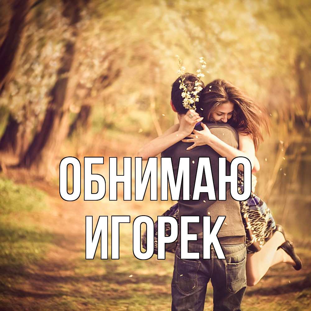 Открытка  с именем. Игорек, Обнимаю  