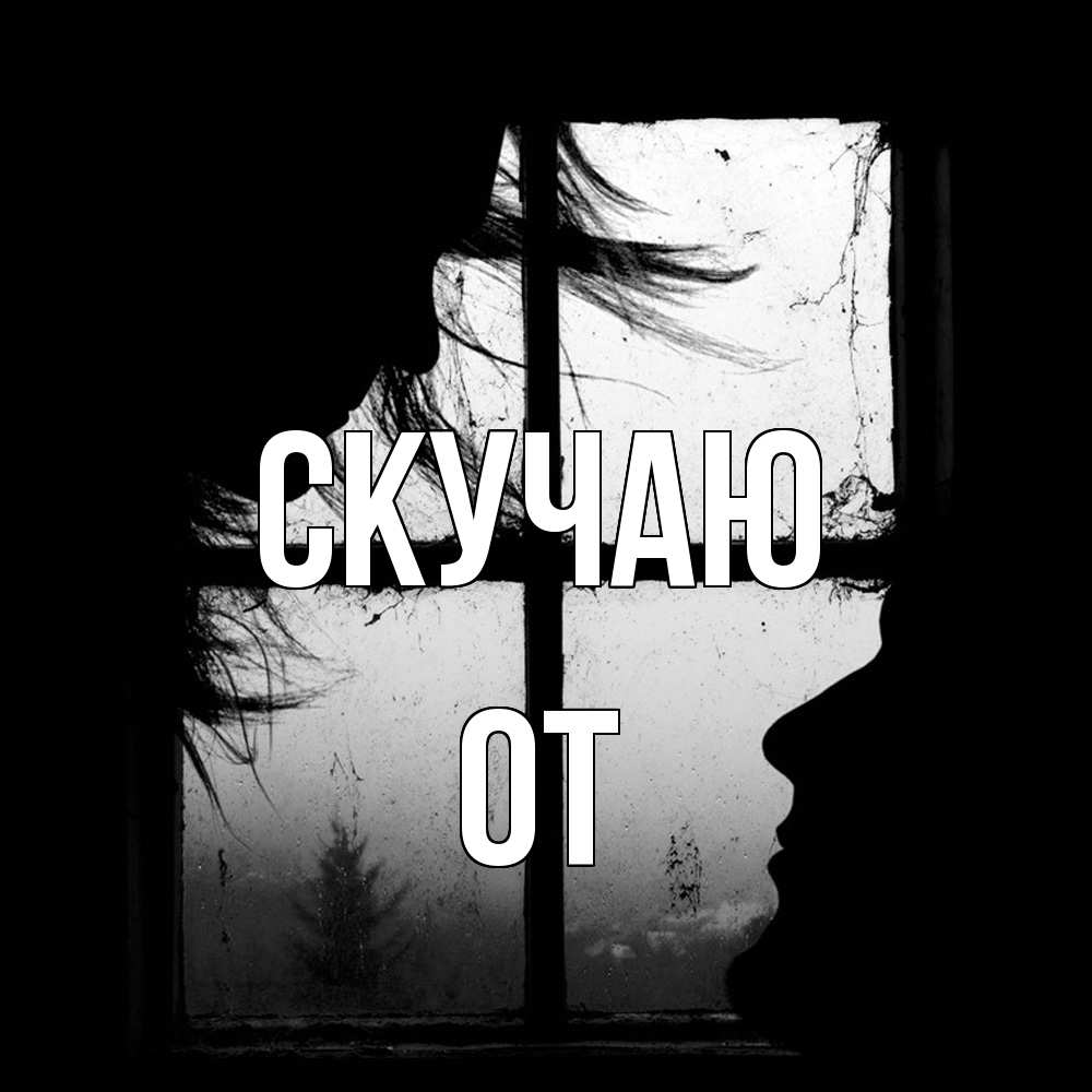Открытка  с именем. От, Скучаю  