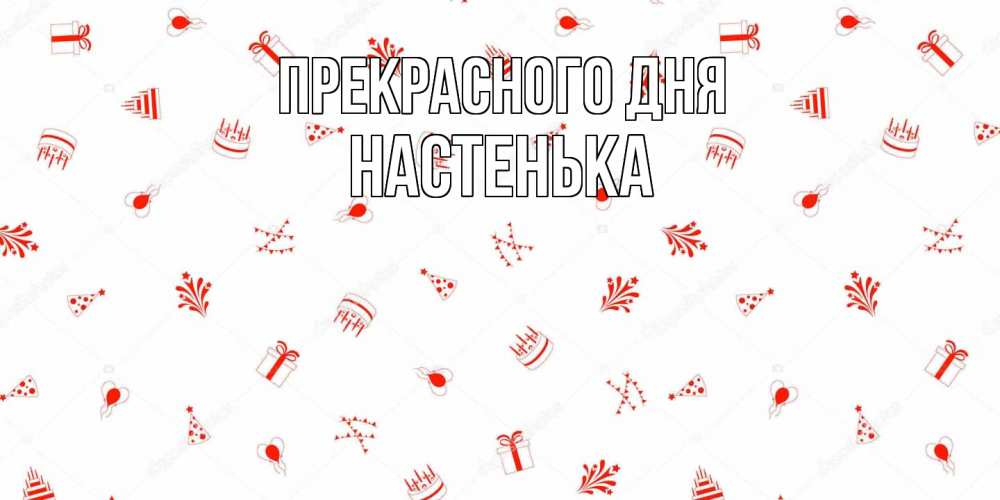 Открытка  с именем. Настенька, Прекрасного дня  