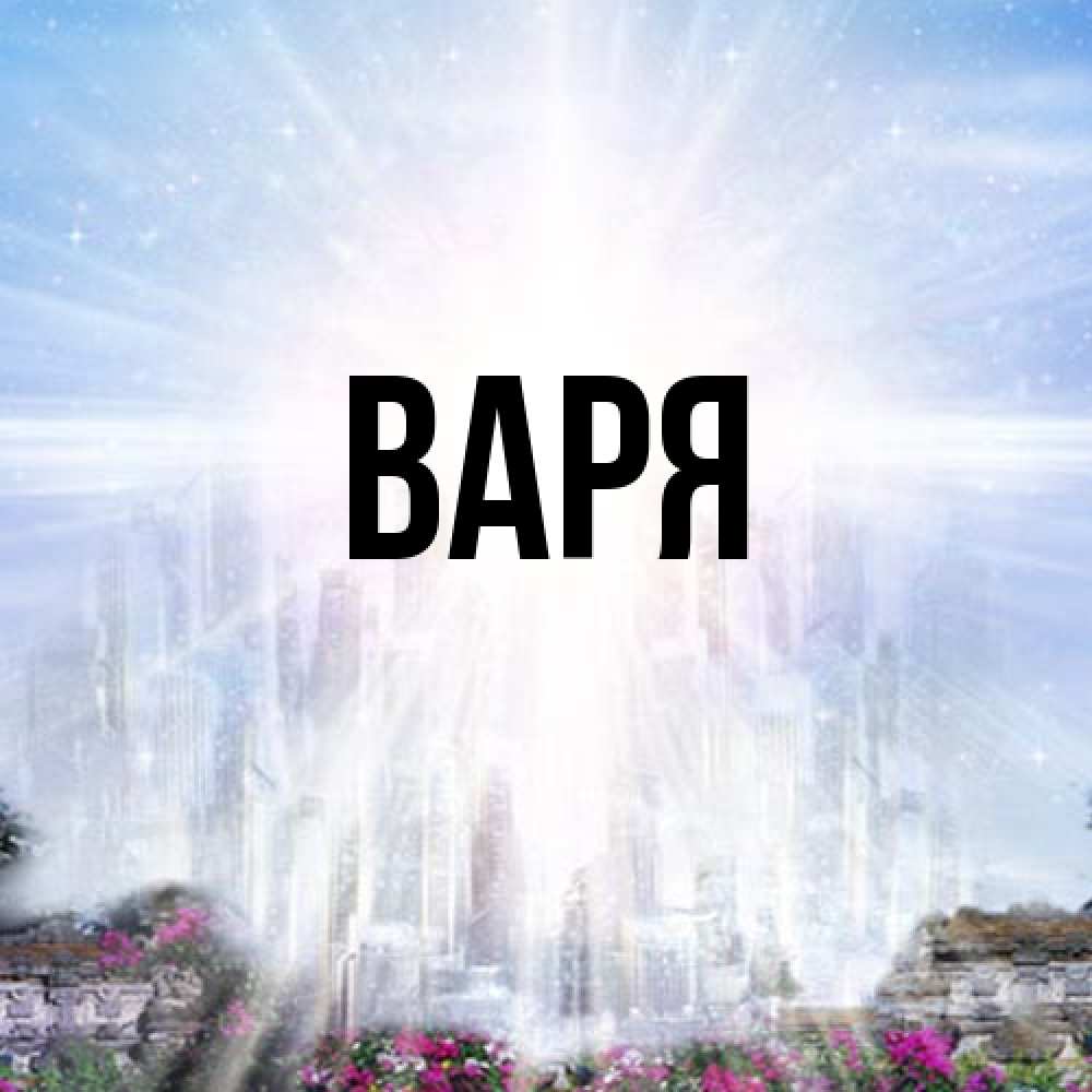 Открытка  с именем. варя, Главная  
