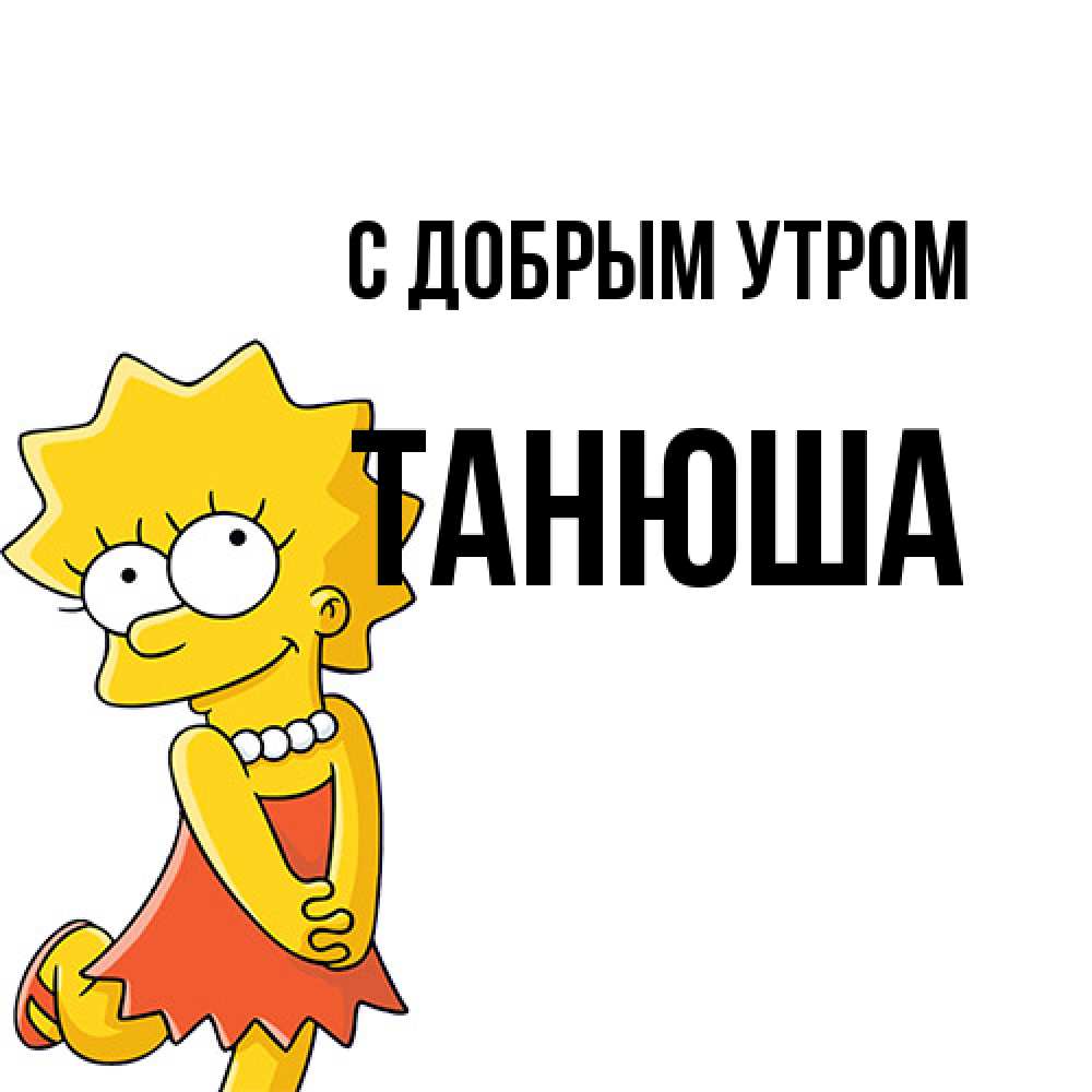 Открытка  с именем. Танюша, С добрым утром  